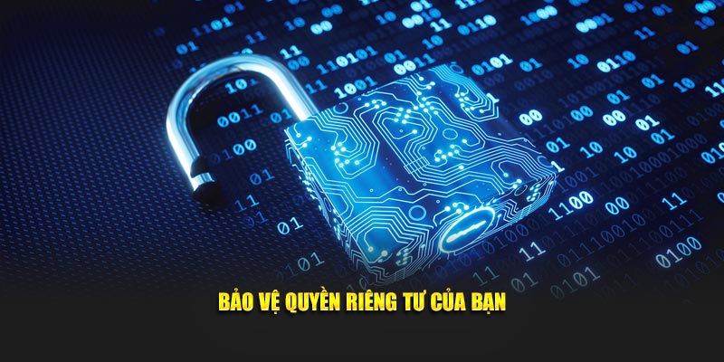 Bảo vệ quyền riêng tư của bạn.