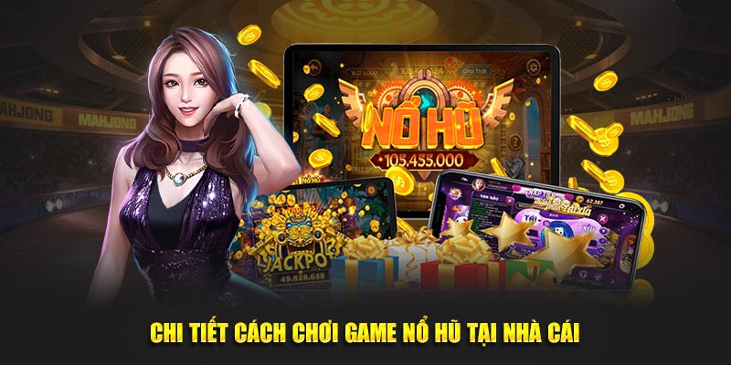 Chi tiết cách chơi game nổ hũ tại nhà cái cá cược Nohu90