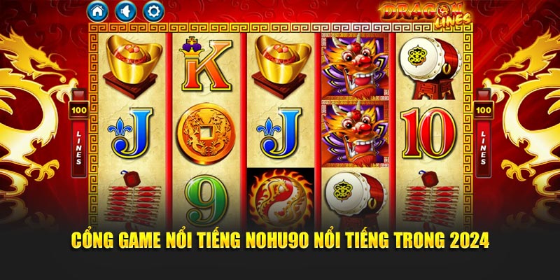 Cổng game nổi tiếng NOHU90 nổi tiếng trong 2024