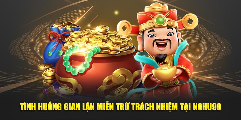 Tình huống gian lận miễn trừ trách nhiệm tại NOHU90