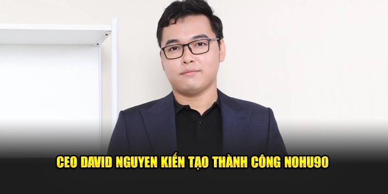 CEO David Nguyen kiến tạo thành công Nohu90