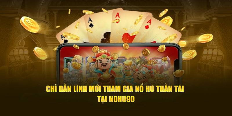 Chỉ dẫn lính mới tham gia  nổ hũ thần tài tại NOHU90