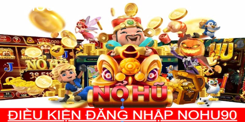 Những điều kiện cần thiết để bạn vào tài khoản NOHU90 thành công