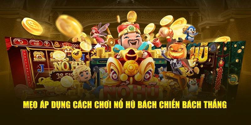 Mẹo áp dụng cách chơi nổ hũ bách chiến bách thắng 