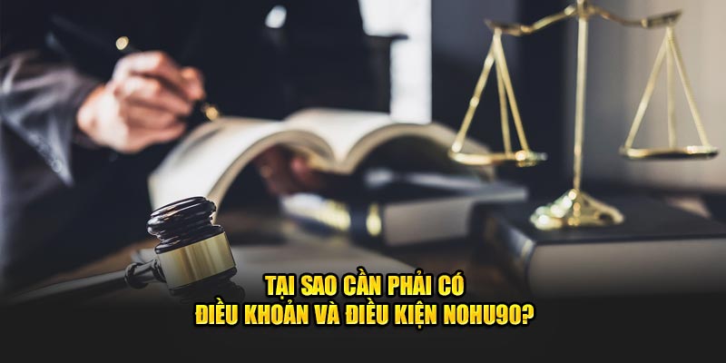 Tại sao cần phải có điều khoản và điều kiện Nohu90?